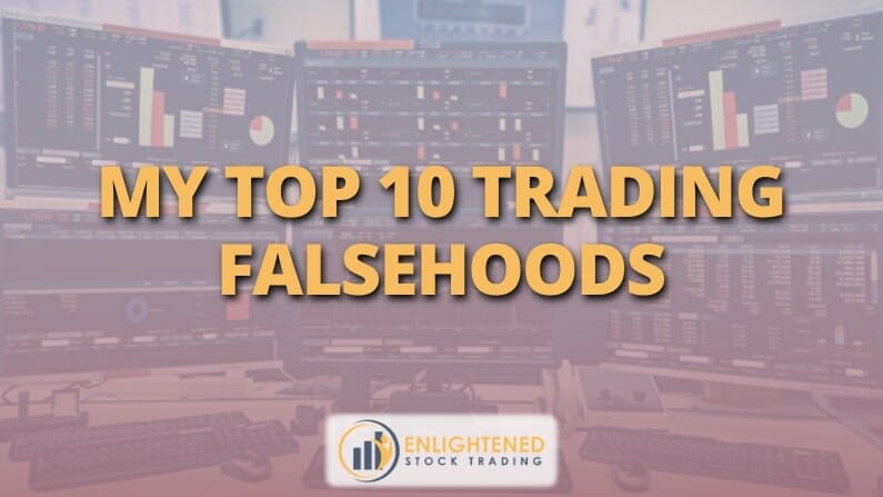 My Top 10 Trading Falsehoods