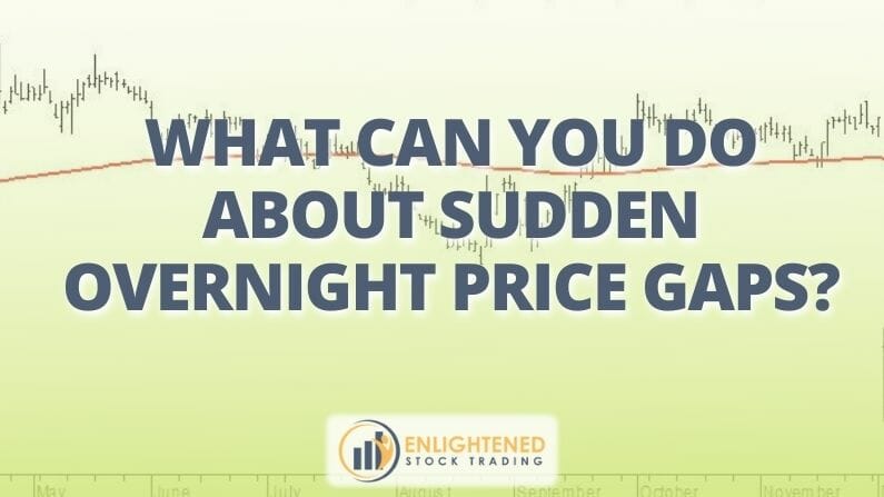 What can you do about sudden overnight price gaps?