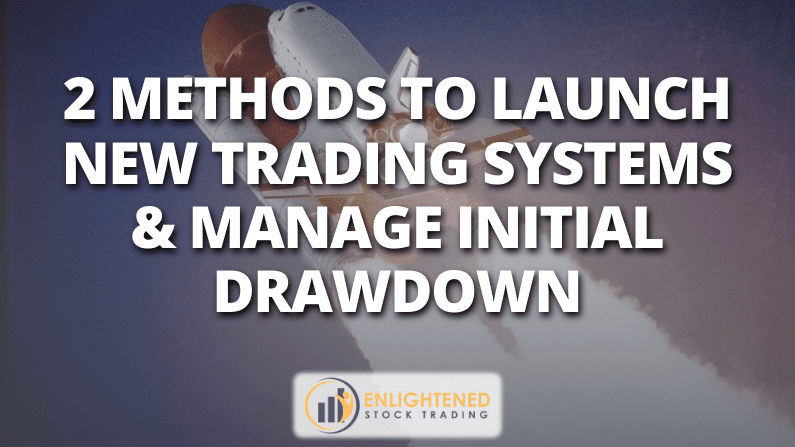 Drawdown System 2 Methods to Launch New Trading Systems & Manage Initial Drawdown