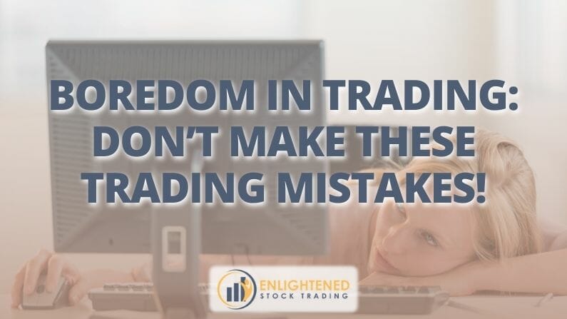 Boredom in Trading: Don’t Make These Trading Mistakes!