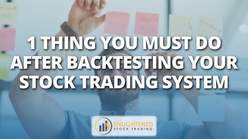 1 thing you must do after backtesting your Stock Trading System