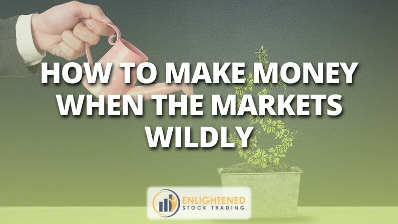 How to Make Money When the Markets Gyrate Wildly | Stock Trading Tips