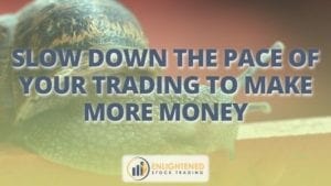 Slow down the pace of your trading to make more money