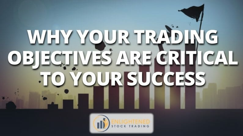 Why YOUR trading objectives are critical to your success