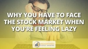 Why you have to face the stock market when you’re feeling lazy
