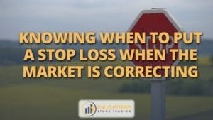 Knowing when to put a stop loss when the market is correcting