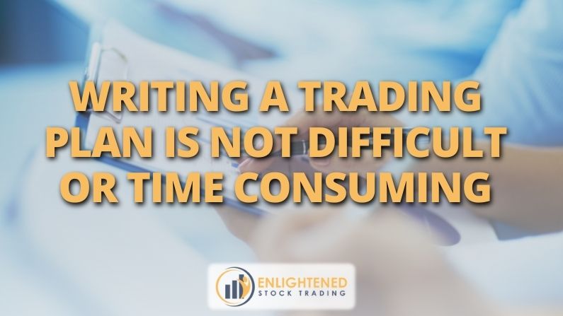 Writing A Trading Plan Is Not Difficult Or Time Consuming (If You Approach It The Right Way)