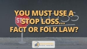 You must use a stop loss…fact or folk law