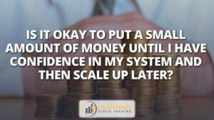 As a beginner, is it okay to put a small amount of money until i have confidence in my system and then scale up later (1)