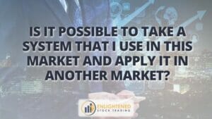 Is it possible to take a system that i use in this market and apply it in another market