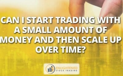 Can I start trading with a small amount of money and then scale up over time?