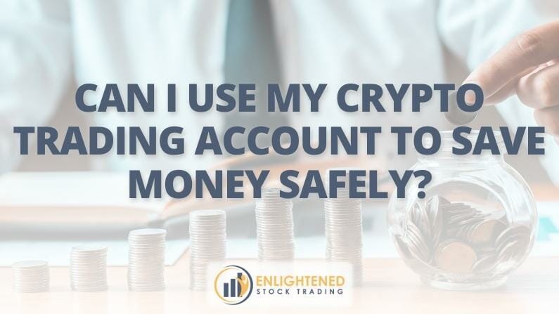 Can I use my crypto trading account to save money safely?