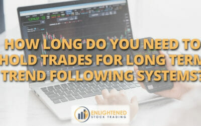 How long do you need to hold trades for long term trend following systems?