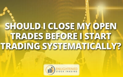 Should I close my open trades before I start trading systematically?