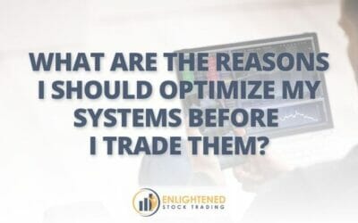 What Are The Reasons I Should Optimize My Systems Before I Trade Them?