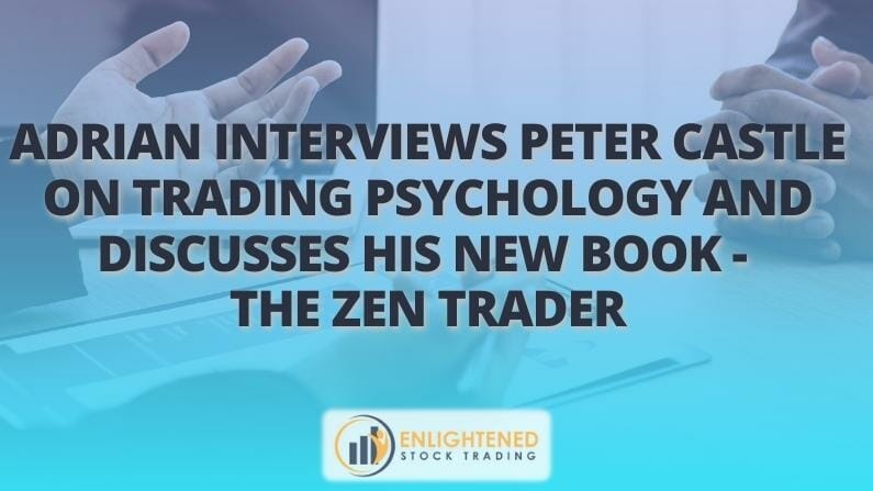 Adrian Interviews Peter Castle On Trading Psychology And Discusses His New Book – The Zen Trader