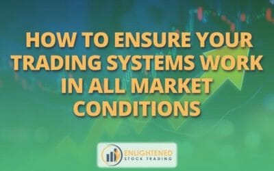 How To Ensure Your Trading Systems Work in All Market Conditions