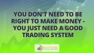You don_t need to be right to make money - you just need a good trading system