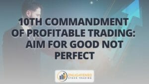 10th commandment of profitable trading- aim for good not perfect