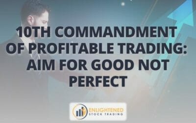 10th Commandment of Profitable Trading- Aim for good not perfect