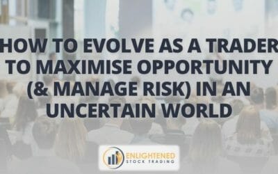 How To Evolve As A Trader To Maximise Opportunity (& Manage Risk) In An Uncertain World