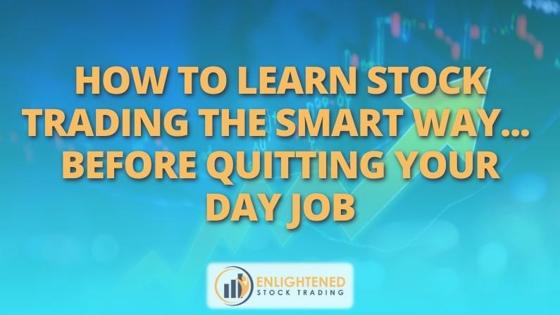 How To Learn Stock Trading the Smart Way… Before Quitting Your Day Job
