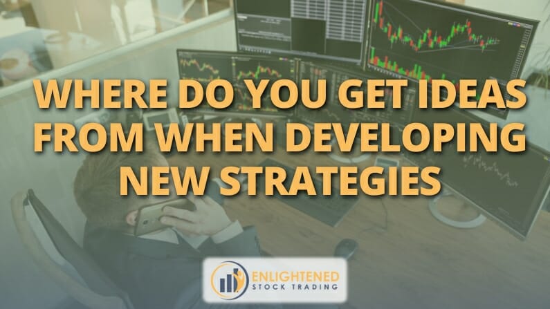 Where Do You Get Ideas From When Developing New Strategies