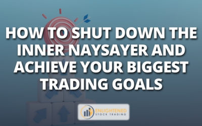 How to Shut Down the Inner Naysayer and Achieve Your Biggest Trading Goals