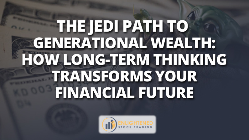 The Jedi Path to Generational Wealth: How Long-Term Thinking Transforms Your Financial Future