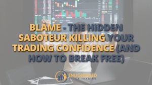 Blame - the hidden saboteur killing your trading confidence and how to break free