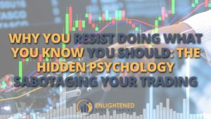 Why you resist doing what you know you should the hidden psychology sabotaging your trading