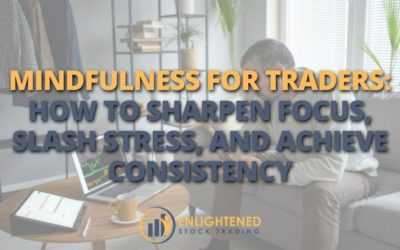 Mindfulness for Traders: How to Sharpen Focus, Slash Stress, and Achieve Consistency