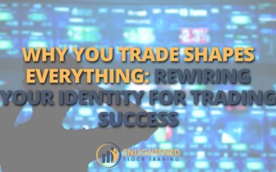 Why You Trade Shapes Everything: Rewiring Your Identity for Trading Success