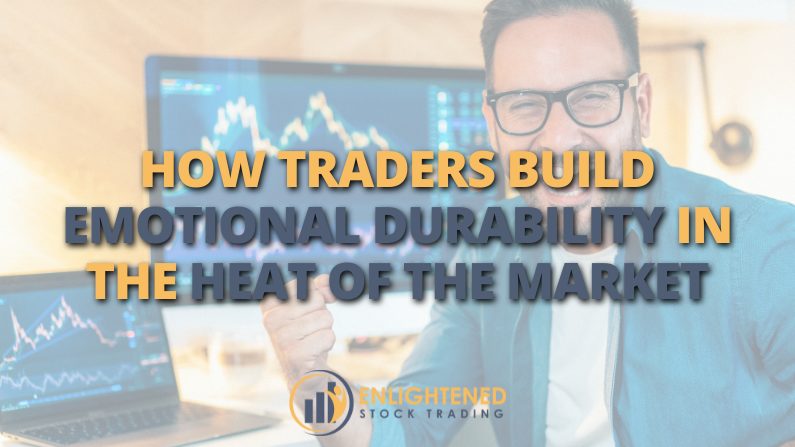 How Traders Build Emotional Durability in the Heat of the Market