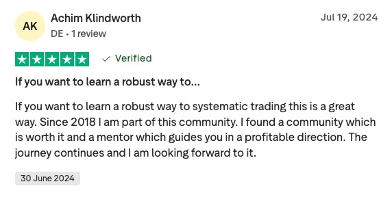 Five-star verified review by achim klindworth (de) dated july 19, 2024, with a profile circle 'ak'. The visible text: 'if you want to learn a robust way to... If you want to learn a robust way to systematically trading this is a great way. Since 2018 i am part of this community. I found a community which is worth it and a mentor which guides you in a profitable direction. The journey continues and i am looking forward to it. ' a small tag shows '30 june 2024'.